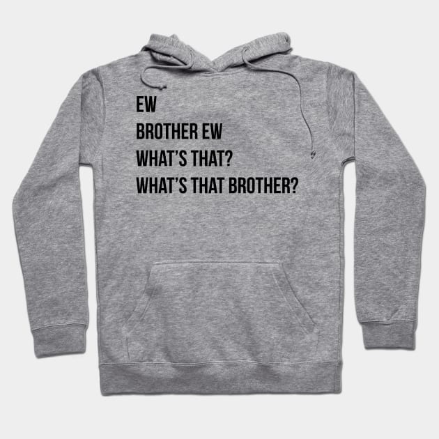 Ew Brother Ew Whats that Whats that brother Hoodie by thenewkidprints